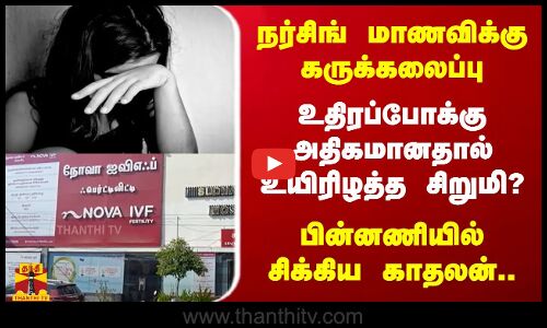 நர்சிங் மாணவிக்கு கருக்கலைப்பு.. உதிரப்போக்கு அதிகமானதால் உயிரிழத்த சிறுமி? - பின்னணியில் சிக்கிய காதலன்..