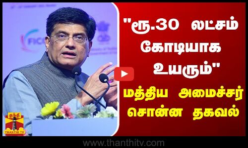 ரூ.30 லட்சம் கோடியாக உயரும் - மத்திய ஜவுளித் துறை அமைச்சர் பியூஷ் கோயல் சொன்ன தகவல்