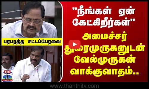 Minister DuraiMurugan | நீங்கள் ஏன் கேட்கிறீர்கள் -அமைச்சர் துரைமுருகனுடன் வேல்முருகன் வாக்குவாதம்