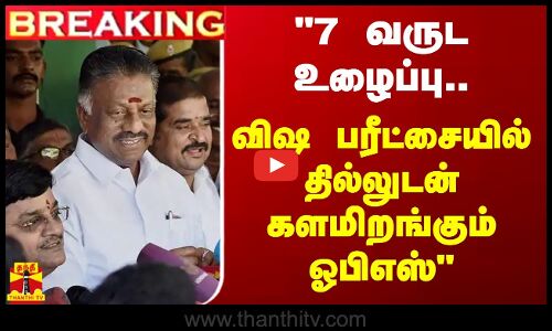 #BREAKING || 7 வருட உழைப்பு.. விஷ பரீட்சையில் தில்லுடன் களமிறங்கும் ஓபிஎஸ்