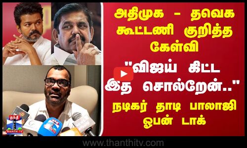 TVK Alliance | TVK Vijay | அதிமுக - தவெக கூட்டணி குறித்த கேள்வி -நடிகர் தாடி பாலாஜி ஓபன் டாக்