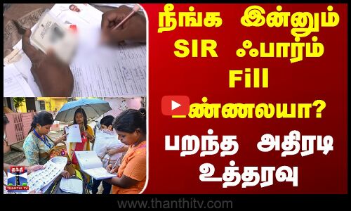 SIR | Election Commission | நீங்க இன்னும் SIR ஃபார்ம் Fill பண்ணலயா? - பறந்த அதிரடி உத்தரவு
