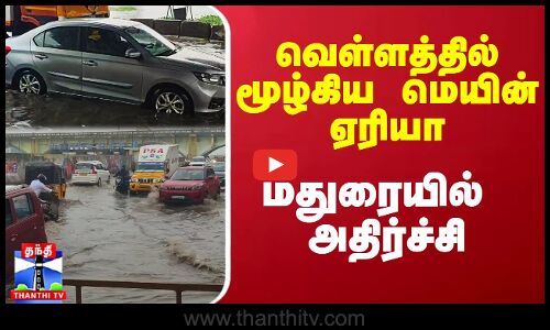 வெள்ளத்தில் மூழ்கிய மெயின் ஏரியா.. மதுரையில் அதிர்ச்சி
