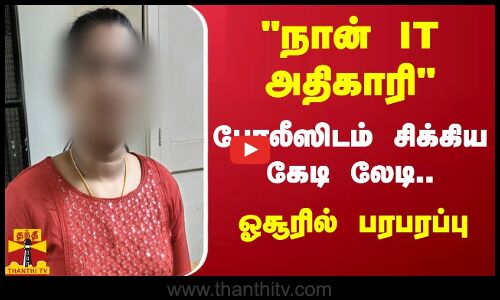நான் IT அதிகாரி..போலீஸிடம் சிக்கிய கேடி லேடி..ஓசூரில்  பரபரப்பு.