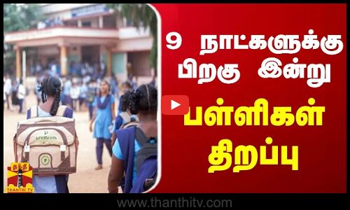 9 நாட்களுக்கு பிறகு இன்று பள்ளிகள் திறப்பு