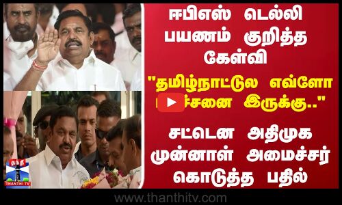 EPS Delhi பயணம் குறித்த கேள்வி எவ்ளோ பிரச்சனை இருக்கு..  அதிமுக முன்னாள் அமைச்சர் கொடுத்த பதில்