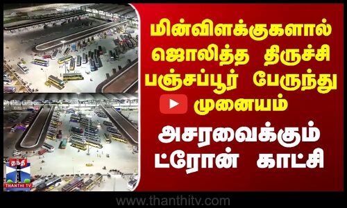 மின்விளக்குகளால் ஜொலித்த திருச்சி பஞ்சப்பூர் பேருந்து முனையம் - ட்ரோன் காட்சி