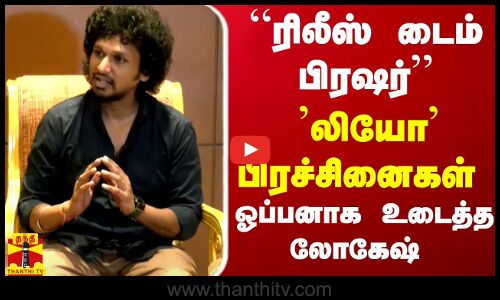 “ரிலீஸ் டைம் பிரஷர்...“ ’லியோ’ பிரச்சினைகள் - ஓப்பனாக உடைத்த லோகேஷ் கனகராஜ்