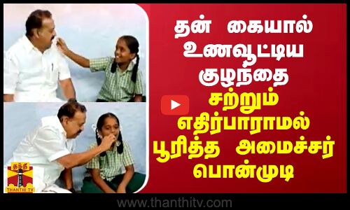 தன் கையால் உணவூட்டிய குழந்தை... சற்றும் எதிர்பாராமல் பூரித்த அமைச்சர் பொன்முடி