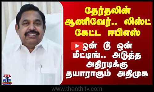 ADMK Meeting | தேர்தலின் ஆணிவேர்.. லிஸ்ட் கேட்ட ஈபிஎஸ் - ஒன் டூ ஒன் மீட்டிங்