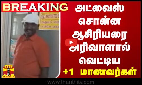 #BREAKING || அட்வைஸ் சொன்ன ஆசிரியரை.. அரிவாளால் வெட்டிய +1 மாணவர்கள்