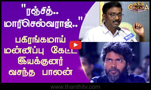 பகிரங்கமாய் மன்னிப்பு கேட்ட இயக்குனர் வசந்த பாலன்