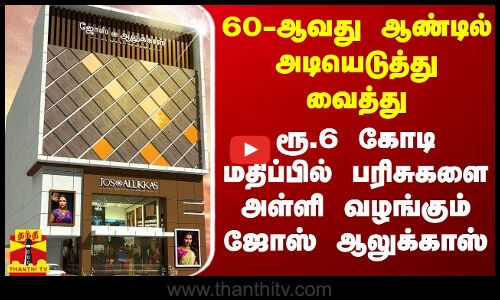60-ஆவது ஆண்டில் அடியெடுத்து வைத்து ரூ.6 கோடி மதிப்பில் பரிசுகளை அள்ளி வழங்கும் ஜோஸ் ஆலுக்காஸ்