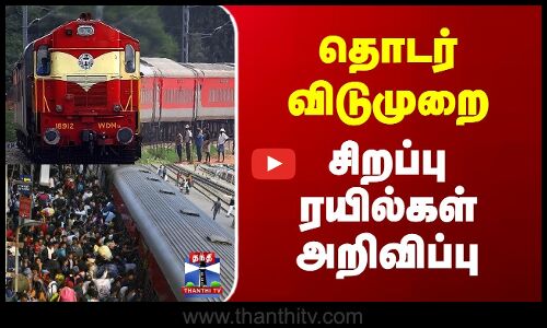 Special train | தொடர் விடுமுறை - சிறப்பு ரயில்கள் அறிவிப்பு