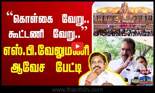 ``கொள்கை வேறு..கூட்டணி வேறு.. - எஸ்.பி.வேலுமணி ஆவேச பேட்டி