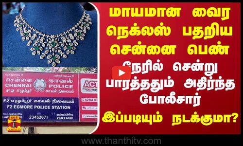 மாயமான வைர நெக்லஸ் பதறிய சென்னை பெண்.. நேரில் சென்று பார்த்ததும் அதிர்ந்த போலீசார்..