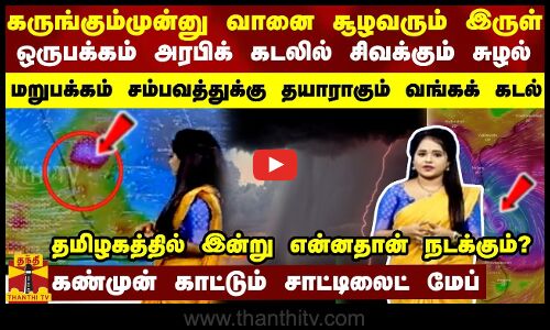 கருங்கும்முன்னு சூழவரும் இருள்...சம்பவத்து தயாராகும் வங்கக் கடல்  - கண்முன் காட்டும் சாட்டிலைட் மேப்