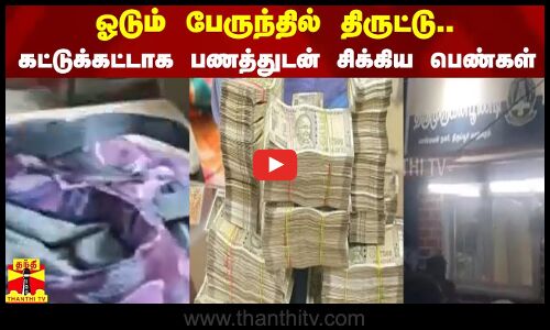 ஓடும் பேருந்தில் திருட்டு..  கட்டுக்கட்டாக பணத்துடன் சிக்கிய பெண்கள்