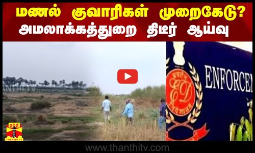மணல் குவாரிகள் முறைகேடு? அமலாக்கத்துறை திடீர் ஆய்வு | Thoothukudi