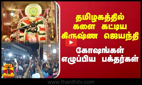 தமிழகத்தில் களைகட்டிய கிருஷ்ண ஜெயந்தி... - பக்தர்கள் எழுப்பிய கோஷங்கள்