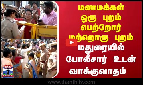 மணமக்கள் ஒரு புறம் பெற்றோர் மற்றொரு புறம் | போலீசார் உடன் வாக்குவாதம்