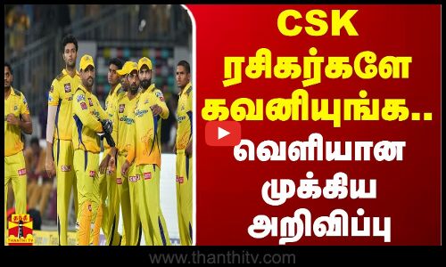CSK ரசிகர்களே கவனியுங்க.. வெளியான முக்கிய அறிவிப்பு