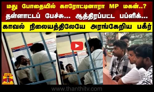 மது போதையில் காரோட்டினாரா MP மகன்..?  தள்ளாட்டப் பேச்சு... ஆத்திரப்பட்ட பப்ளிக்...   காவல் நிலையத்திலேயே அரங்கேறிய பகீர்
