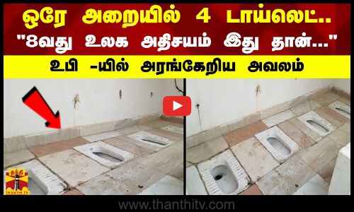 ஒரே அறையில் 4 டாய்லெட்... 8வது உலக அதிசயம் இது தான்... - உபி -யில்  அரங்கேறிய அவலம்