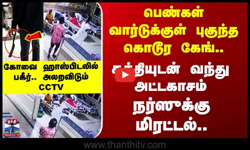 Kovai GH | பெண்கள் வார்டுக்குள் புகுந்த கொடூர கேங்.. கோவை ஹாஸ்பிடலில் பகீர்.. அலறவிடும் CCTV
