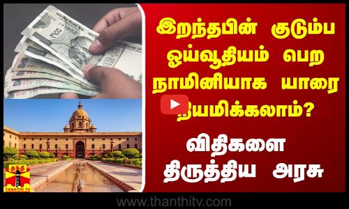 இறந்தபின் குடும்ப ஓய்வூதியம் பெற  நாமினியாக யாரை நியமிக்கலாம்?  - விதிகளை திருத்திய மத்திய அரசு