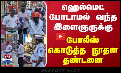 ஹெல்மெட் போடாமல் வந்த இளைஞருக்கு போலீஸ் கொடுத்த நூதன தண்டனை