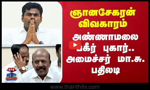 ஞானசேகரன் விவகாரம்.. அண்ணாமலை பகீர் புகார்.. அமைச்சர் மா.சு. பதிலடி
