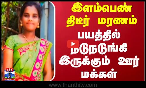 இளம்பெண் திடீர் மரணம் - பயத்தில் நடுநடுங்கி இருக்கும் ஊர் மக்கள்