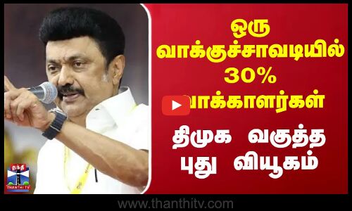ஒரு வாக்குச்சாவடியில் 30% வாக்காளர்கள் - திமுக வகுத்த புது வியூகம்