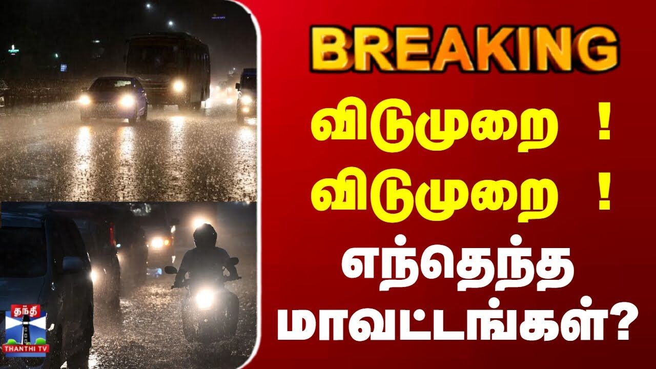 Breaking || விடுமுறை ! விடுமுறை ! எந்தெந்த மாவட்டங்கள்?