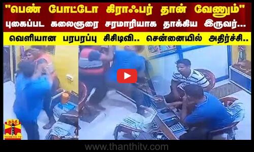 எனக்கு பெண் போட்டோ கிராஃபர் தான் வேணும் புகைப்பட கலைஞரை சரமாரியாக தாக்கிய இருவர்...