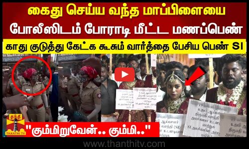 கைது செய்ய வந்த மாப்பிளையை போலீஸிடம் போராடி மீட்ட மணப்பெண் - தகாத வார்த்தையில் பேசிய பெண் போலீஸ்