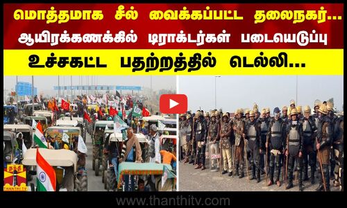 மொத்தமாக சீல் வைக்கப்பட்ட தலைநகர்..ஆயிரக்கணக்கில் டிராக்டர்கள் படையெடுப்பு -  பதற்றத்தில் டெல்லி