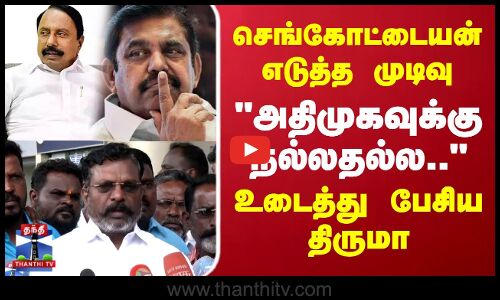 Sengottaiyan | ADMK | செங்கோட்டையன் எடுத்த முடிவு அதிமுகவுக்கு நல்லதல்ல உடைத்து பேசிய திருமா