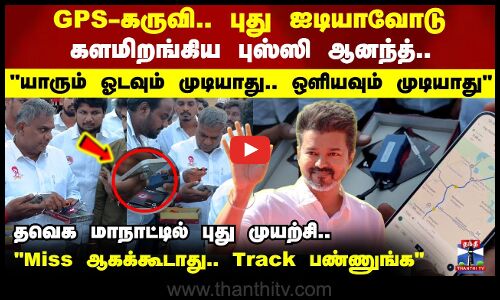 GPS-கருவி.. புது ஐடியாவோடு களமிறங்கிய புஸ்ஸி ஆனந்த்..