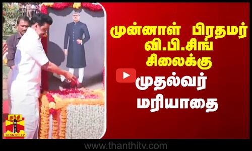 முன்னாள் பிரதமர் வி.பி.சிங் சிலைக்கு முதல்வர் ஸ்டாலின் மரியாதை
