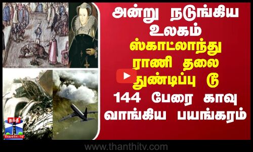 அன்று நடுங்கிய உலகம்... ஸ்காட்லாந்து ராணி தலை துண்டிப்பு  டூ 144 பேரை காவு வாங்கிய பயங்கரம்
