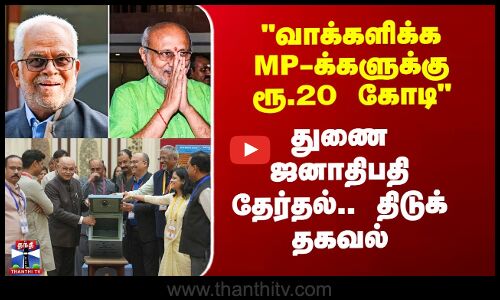 CP Radhakrishnan | வாக்களிக்க MP-க்களுக்கு ரூ.20 கோடி - துணை ஜனாதிபதி தேர்தல்.. திடுக் தகவல்