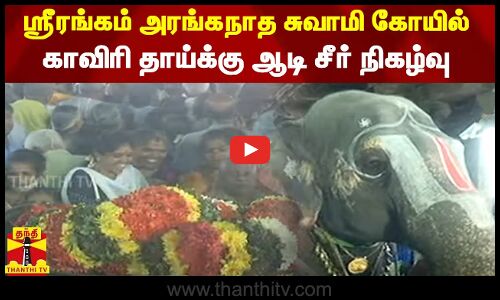 ஸ்ரீரங்கம் அரங்கநாத சுவாமி கோயில்..காவிரி தாய்க்கு ஆடி சீர் கொடுக்கும் நிகழ்வு