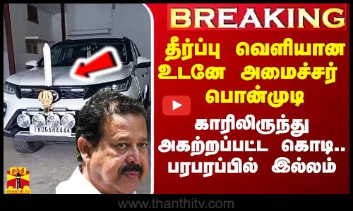 #Breaking|| தீர்ப்பு வெளியான உடனே அமைச்சர் பொன்முடி காரிலிருந்து அகற்றப்பட்ட தேசியக்கொடி