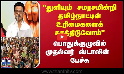 துளியும் சமரசமின்றி தமிழ்நாட்டின் உரிமைகளைக் காத்திடுவோம் பொதுக்குழுவில் முதல்வர் ஸ்டாலின்