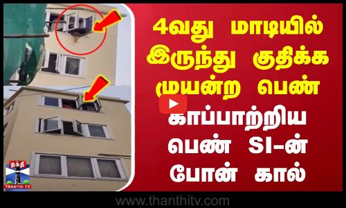 4வது மாடியில் இருந்து குதிக்க முயன்ற பெண் | காப்பாற்றிய பெண் SI-ன் போன் கால்