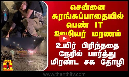 சென்னை சுரங்கப்பாதையில் பெண் IT ஊழியர் மரணம்.. உயிர் பிரிந்ததை நேரில் பார்த்து மிரண்ட சக தோழி