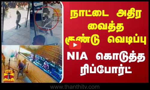 நாட்டை அதிரவைத்த குண்டு வெடிப்பு NIA கொடுத்த ரிப்போர்ட்