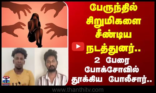 Erode | POCSO | பேருந்தில் சிறுமிகளை சீண்டிய நடத்துனர்.. 2 பேரை போக்சோவில் தூக்கிய போலீசார்